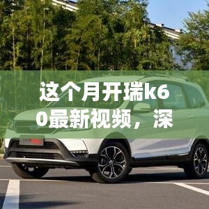 瑞風(fēng)K60全面實力深度解析，最新視頻展現(xiàn)本月開瑞K60風(fēng)采