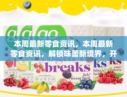 本周零食資訊大揭秘，解鎖味蕾新境界，開啟自信成就之旅