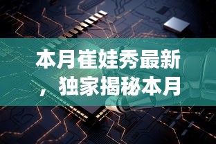 獨家揭秘，本月崔娃秀黑科技新品，引領(lǐng)未來生活潮流的顛覆性高科技產(chǎn)品亮相！