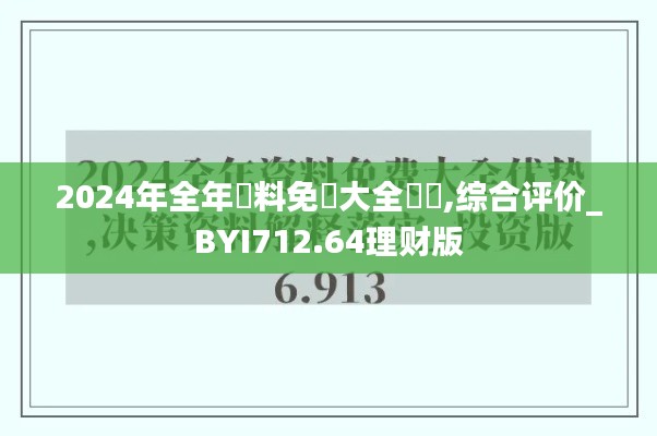 2024年全年資料免費(fèi)大全優(yōu)勢,綜合評價_BYI712.64理財版