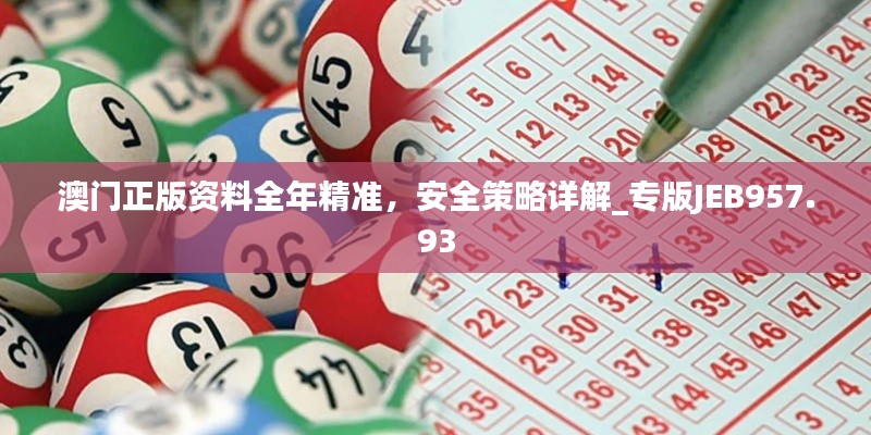 澳門正版資料全年精準(zhǔn)，安全策略詳解_專版JEB957.93