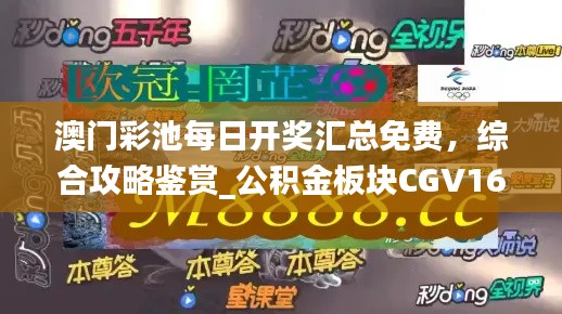 澳門彩池每日開獎匯總免費，綜合攻略鑒賞_公積金板塊CGV16.17