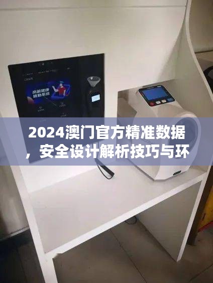 2024澳門(mén)官方精準(zhǔn)數(shù)據(jù)，安全設(shè)計(jì)解析技巧與環(huán)境版FCG912.98詳解