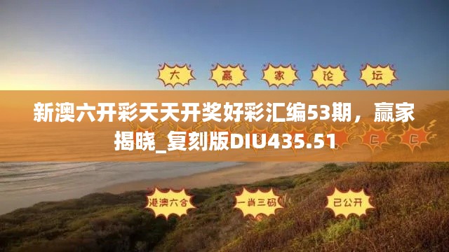 新澳六開彩天天開獎好彩匯編53期，贏家揭曉_復(fù)刻版DIU435.51