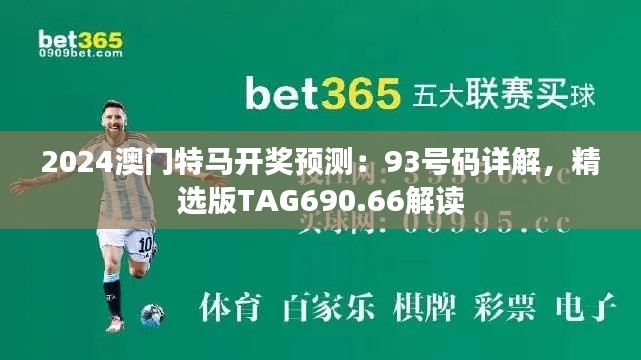 2024澳門特馬開獎預(yù)測：93號碼詳解，精選版TAG690.66解讀