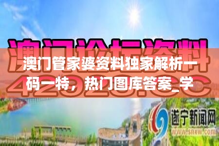 澳門管家婆資料獨(dú)家解析一碼一特，熱門圖庫答案_學(xué)習(xí)版DKO135.29