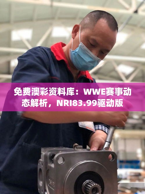 免費(fèi)澳彩資料庫(kù)：WWE賽事動(dòng)態(tài)解析，NRI83.99驅(qū)動(dòng)版