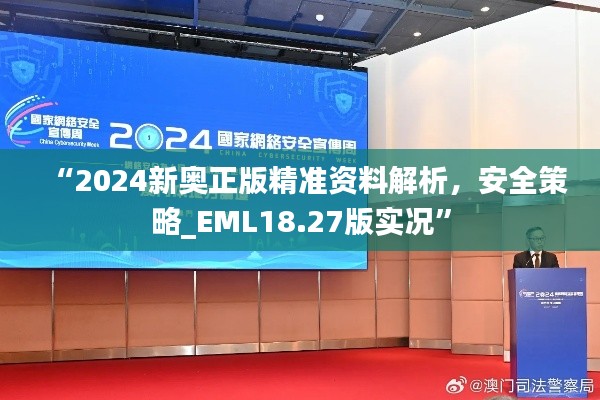 “2024新奧正版精準(zhǔn)資料解析，安全策略_EML18.27版實況”