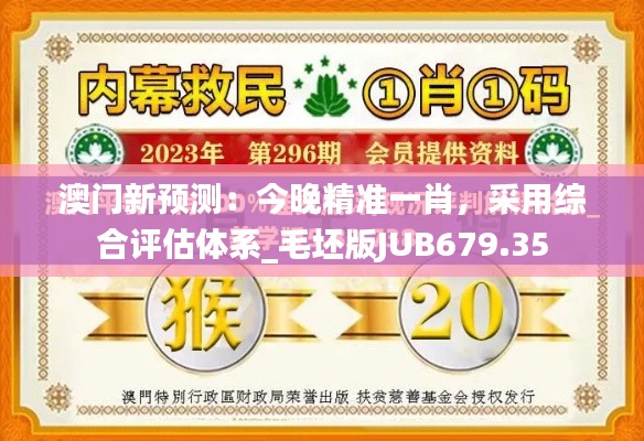 澳門新預(yù)測：今晚精準(zhǔn)一肖，采用綜合評估體系_毛坯版JUB679.35