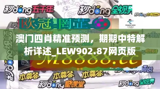 澳門四肖精準(zhǔn)預(yù)測(cè)，期期中特解析詳述_LEW902.87網(wǎng)頁版