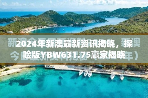 2024年新澳最新資訊揭曉，探險版YBW631.75贏家揭曉