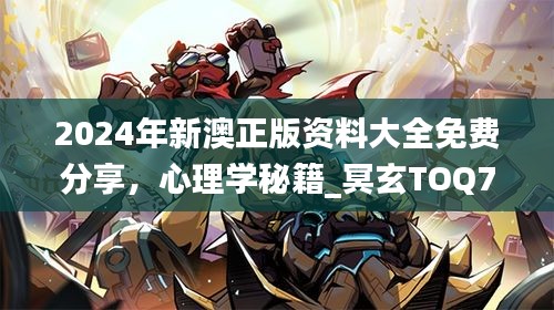 2024年新澳正版資料大全免費分享，心理學(xué)秘籍_冥玄TOQ763.5