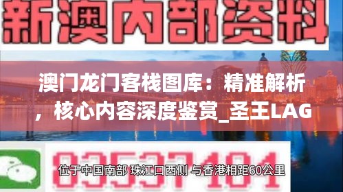 澳門龍門客棧圖庫：精準解析，核心內(nèi)容深度鑒賞_圣王LAG220.81