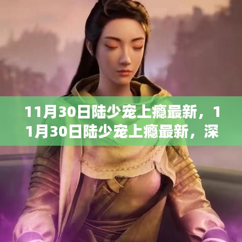 深度解析陸少的獨(dú)特魅力與愛情上癮現(xiàn)象，最新解讀陸少寵上癮現(xiàn)象實(shí)錄（11月30日更新）