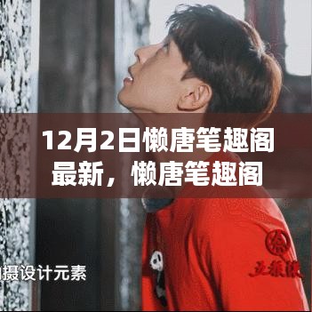 懶唐筆趣閣最新動(dòng)態(tài)，回望12月2日的獨(dú)特印記與深遠(yuǎn)影響