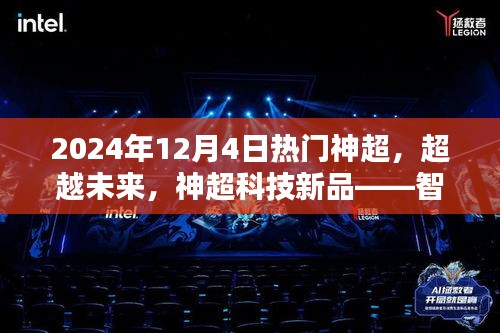 智能生活體驗新紀元，神超科技新品超越未來，引領(lǐng)未來智能生活潮流（2024年12月4日熱門神超）