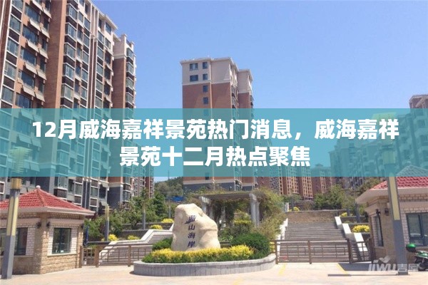威海嘉祥景苑十二月熱點聚焦，熱門消息一網(wǎng)打盡
