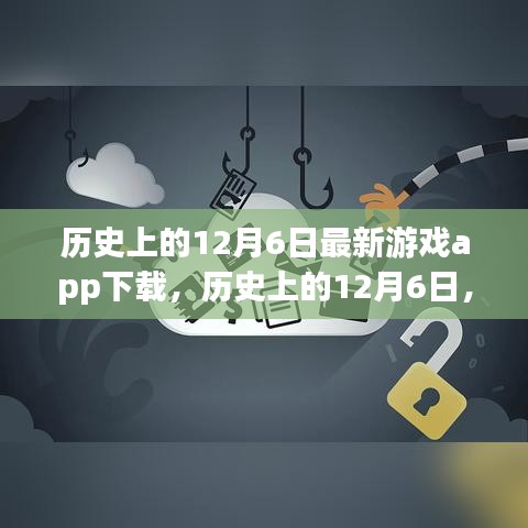 歷史上的12月6日，最新游戲app下載深度評測與解析