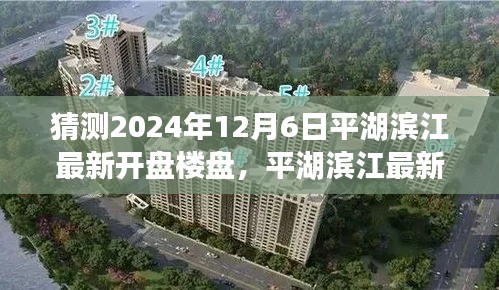 平湖濱江最新樓盤預(yù)測指南，揭秘2024年12月6日新開盤樓盤預(yù)測與關(guān)注策略