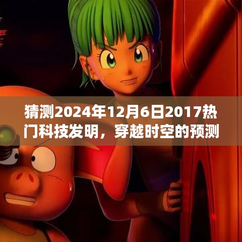 2024年12月6日科技新星展望，穿越時空的預(yù)測，期待中的科技熱門發(fā)明回顧