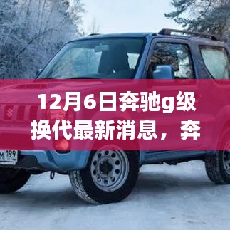 12月6日奔馳g級(jí)換代最新消息，奔馳G級(jí)換代，變化、學(xué)習(xí)與自信——一場(chǎng)鼓舞人心的勵(lì)志之旅