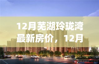12月蕪湖玲瓏灣房價新動態(tài)，夢想家園之旅啟程，學(xué)習(xí)、變化與自信的力量