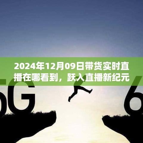 躍入直播新紀(jì)元，2024年12月09日高科技帶貨直播盛宴，觀看科技與生活的完美融合