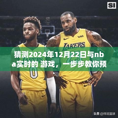 教你預測并體驗NBA實時游戲，揭秘實戰(zhàn)指南，帶你玩轉NBA賽事預測，2024年12月22日實戰(zhàn)指南揭秘！