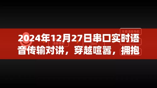 串口實時語音傳輸對講，心靈盛宴與穿越喧囂的通信之旅，擁抱自然的雙重體驗（2024年12月27日）