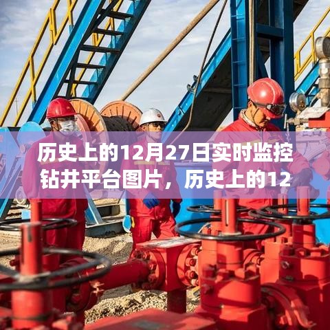 歷史上的12月27日鉆井平臺(tái)實(shí)時(shí)監(jiān)控圖片，深度解析與用戶體驗(yàn)評(píng)測(cè)揭秘當(dāng)日鉆井實(shí)況瞬間體驗(yàn)報(bào)告出爐！