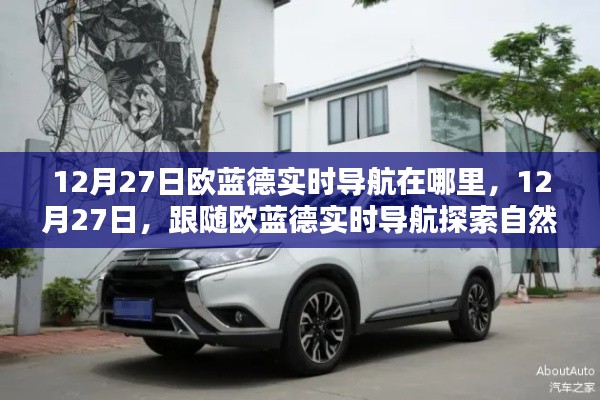 跟隨歐藍(lán)德實(shí)時(shí)導(dǎo)航探索自然美景，12月27日的導(dǎo)航之旅，尋找內(nèi)心寧?kù)o港灣。