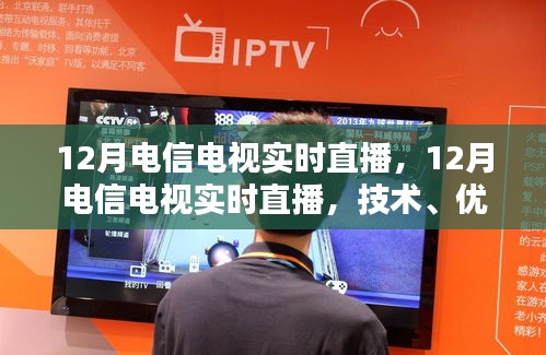 12月電信電視實(shí)時(shí)直播，技術(shù)解析、優(yōu)勢(shì)及要點(diǎn)探討