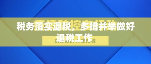 稅務(wù)落實(shí)退稅，多措并舉做好退稅工作 