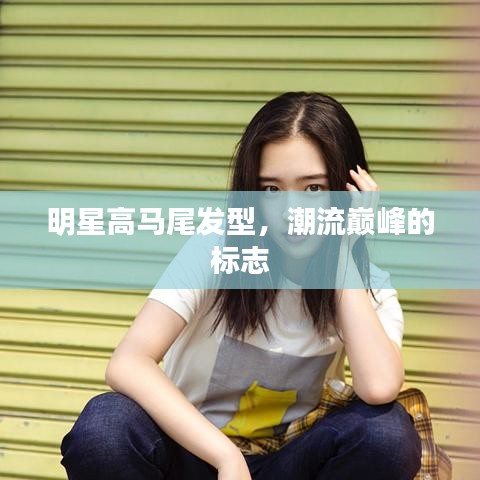 明星高馬尾發(fā)型，潮流巔峰的標(biāo)志