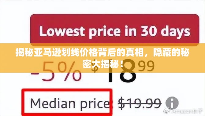 揭秘亞馬遜劃線價(jià)格背后的真相，隱藏的秘密大揭秘！