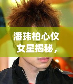 潘瑋柏心儀女星揭秘，她是誰？