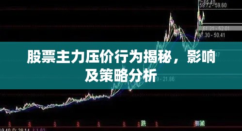 股票主力壓價行為揭秘，影響及策略分析