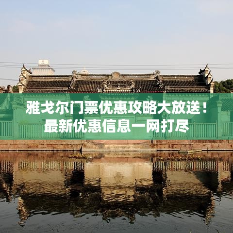 雅戈爾門票優(yōu)惠攻略大放送！最新優(yōu)惠信息一網(wǎng)打盡