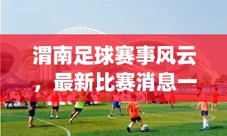 渭南足球賽事風(fēng)云，最新比賽消息一網(wǎng)打盡