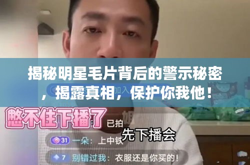 揭秘明星毛片背后的警示秘密，揭露真相，保護(hù)你我他！