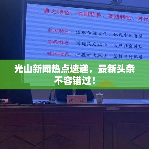 光山新聞熱點(diǎn)速遞，最新頭條不容錯(cuò)過(guò)！