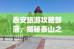 泰安旅游攻略部落，揭秘泰山之城的無盡魅力！