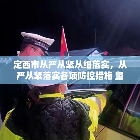 定西市從嚴(yán)從緊從細(xì)落實(shí)，從嚴(yán)從緊落實(shí)各項(xiàng)防控措施 堅(jiān)決遏制疫情擴(kuò)散蔓延勢(shì)頭 
