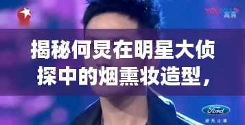 揭秘何炅在明星大偵探中的煙熏妝造型，舞臺(tái)神秘魅力探索