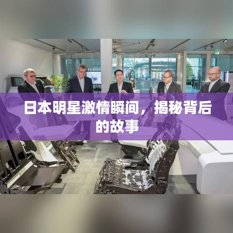 日本明星激情瞬間，揭秘背后的故事