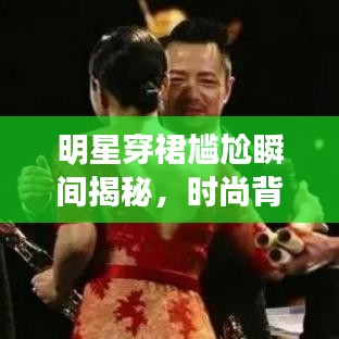 明星穿裙尷尬瞬間揭秘，時尚背后的微妙時刻
