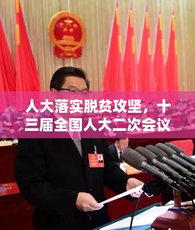 人大落實脫貧攻堅，十三屆全國人大二次會議脫貧攻堅 