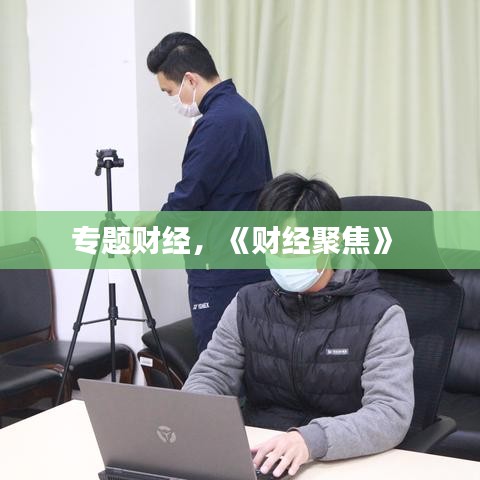 專題財(cái)經(jīng)，《財(cái)經(jīng)聚焦》 