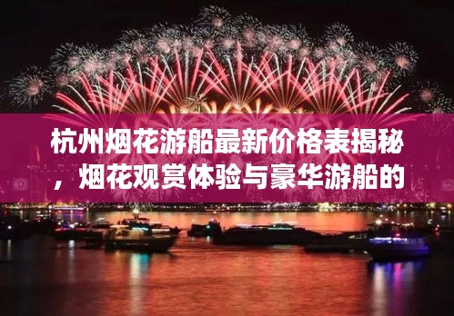 杭州煙花游船最新價(jià)格表揭秘，煙花觀賞體驗(yàn)與豪華游船的完美融合