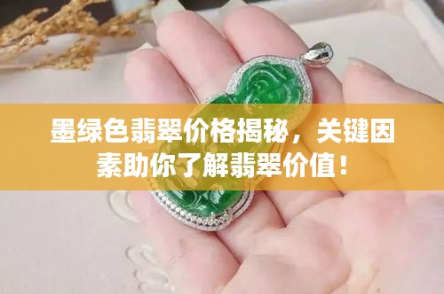墨綠色翡翠價格揭秘，關(guān)鍵因素助你了解翡翠價值！
